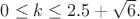$0\leq k\leq2.5 + \sqrt6.$