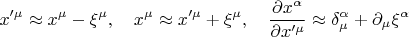 $$x'^{\mu} \approx x^{\mu} - \xi^{\mu}, \quad
x^{\mu} \approx x'^{\mu} + \xi^{\mu}, \quad
\frac{\partial x^{\alpha}}{\partial x'^{\mu}} \approx \delta^{\alpha}_{\mu} + \partial_{\mu} \xi^{\alpha}$$