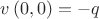 $v\left( {0,0} \right) =  - q$