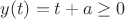 $y(t) = t + a \ge 0$