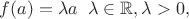 $f(a)=\lambda a \;\;   \lambda \in \mathbb R, \lambda >0,$