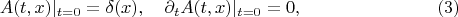 $$
A(t, x) |_{t = 0} = \delta(x), \quad
\partial_t A(t, x) |_{t = 0} = 0, \eqno(3)
$$