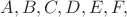 $A,B,C,D,E,F,$