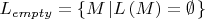 $$
L_{empty}  = \left\{ {M\left| {L\left( M \right) = \emptyset } \right.} \right\}
$$