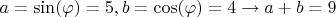 $a=\sin(\varphi)=5,b=\cos(\varphi)=4\to a+b=9$