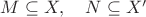 $M\subseteq X, \quad N\subseteq X'$