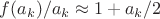 $f(a_k)/a_k\approx1+a_k/2$