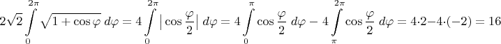 $$2\sqrt 2\displaystyle\int\limits_0^{2\pi}\sqrt{1+\cos\varphi}\;d\varphi=
4\displaystyle\int\limits_0^{2\pi}\big|\cos\frac{\varphi}{2}\big|\;d\varphi= 4\displaystyle\int\limits_0^{\pi}\cos\frac{\varphi}{2}\;d\varphi\;-\;4\displaystyle\int\limits_{\pi}^{2\pi}\cos\frac{\varphi}{2}\;d\varphi=4\cdot 2-4\cdot (-2)=16$$