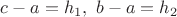 $c-a=h_1,\ b-a=h_2$
