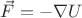$\vec {F}=-\nabla U$