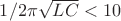 $1/2\pi \sqrt{L C} < 10$