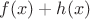 $f(x)+h(x)$