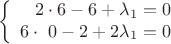 $$\left\{
\begin{array}{rcl}
2 \cdot 6 -6 +\lambda_1=0\\
6\cdot \ 0 -2 +2\lambda_1 =0\\
 \end{array}
\right.$$