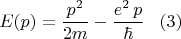 $$E(p)=\frac{p^2}{2m}-\frac{e^2\,p}{\hbar}\,\,\,\,\,(3)$$