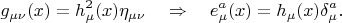 $$
g_{\mu\nu}(x)=h^2_\mu(x)\eta_{\mu\nu}\quad\Rightarrow\quad e_\mu^a(x)=h_\mu(x)\delta^a_\mu.
$$