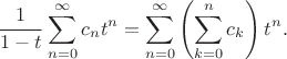 $$\frac1{1-t}\sum_{n=0}^\infty c_nt^n=\sum_{n=0}^\infty\left(\sum_{k=0}^nc_k\right)t^n.$$
