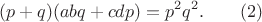 $$(p+q)(abq+cdp)=p^2q^2. \qquad (2)$$