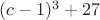 $ (c-1)^3+27 $