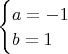 $\begin{cases}
a=-1 \\
b=1  \\
\end{cases}$