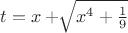 $t= x+ \sqrt[]{x^4+\frac{1}{9}}$