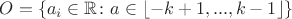 $O = \left\lbrace a_{i} \in \mathbb{R} \colon a \in \left\lfloor -k+1,..., k-1 \right\rfloor \right\rbrace$
