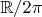 $\mathbb R/2\pi$