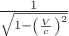 $\frac{1}{\sqrt{1-\left(\frac{V}{c}\right)^2}}$