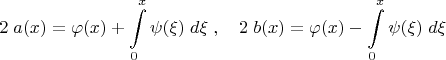 $$2\; a(x)=\varphi(x)+\int\limits_{0}^{x} \psi (\xi) \; d \xi \; , \quad 2\; b(x)=\varphi(x)-\int\limits_{0}^{x} \psi (\xi) \; d \xi$$