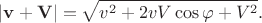 $$|{\bf v + V}|=\sqrt{v^2+2vV\cos\varphi+V^2}.$$