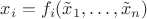 $x_i = f_i(\tilde x_1,\ldots,\tilde x_n)$