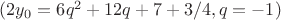 $(2y_0 = 6q^2 + 12q + 7 + 3/4, q = -1)$