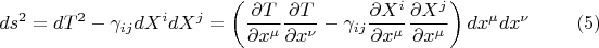 $$
ds^2 = dT^2 - \gamma_{i j} dX^i dX^j =
\left( \frac{\partial T}{\partial x^{\mu}}  \frac{\partial T}{\partial x^{\nu}}
- \gamma_{i j} \frac{\partial X^i}{\partial x^{\mu}} \frac{\partial X^j}{\partial x^{\mu}}
\right) dx^{\mu} dx^{\nu}
\eqno(5)
$$