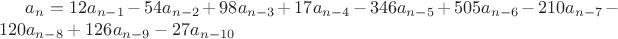 $a_n = 12a_{n-1} - 54a_{n-2} + 98a_{n-3} + 17a_{n-4} - 346a_{n-5} + 505a_{n-6} - 210a_{n-7} - 120a_{n-8} + 126a_{n-9} - 27a_{n-10}$