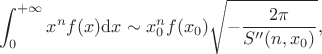 $$\int_0^{+\infty}x^nf(x)\mathrm{d}x\sim x_0^nf(x_0)\sqrt{-\frac{2\pi}{S''(n,x_0)}},$$