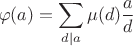 $$\varphi(a)=\sum \limits_{d\mid a}\mu(d)\dfrac{a}{d}$$