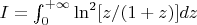 $I = \int_0^{+\infty}\ln^2[z/(1+z)]dz$