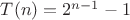 $T(n) = 2^{n - 1} - 1$