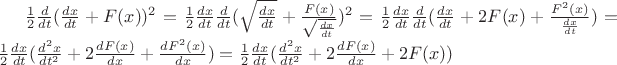$\frac {1}{2} \frac {d}{dt}(\frac {dx}{dt} + F(x))^2 = \frac {1}{2} \frac{dx}{dt}\frac{d}{dt}(\sqrt{\frac{dx}{dt}}+ \frac{F(x)}{\sqrt{\frac{dx}{dt}}})^2 =  \frac {1}{2} \frac{dx}{dt}\frac{d}{dt}(\frac{dx}{dt} + 2F(x) + \frac {F^2(x)}{\frac{dx}{dt}}) = \frac {1}{2} \frac{dx}{dt}(\frac{d^2x}{dt^2} +2\frac{dF(x)}{dx} + \frac {dF^2(x)}{dx}) = \frac {1}{2} \frac{dx}{dt}(\frac{d^2x}{dt^2} +2\frac{dF(x)}{dx} + 2F(x))$