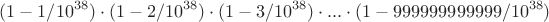 $$(1 - 1/10^{38}) \cdot (1 - 2/10^{38}) \cdot (1 - 3/10^{38}) \cdot ... \cdot (1 - 999999999999 /10^{38})$ $
