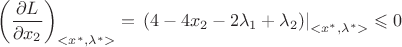 $$\left ( \frac{\partial L}{\partial x_2} \right )_{<x^{*},\lambda^{*}>}= \left .(4-4x_2-2 \lambda_1+\lambda_2)\right|_{<x^{*},\lambda^{*}>} \leqslant 0$$