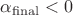 $\alpha _{\rm final}<0$ $\alpha _{\rm final}<0$