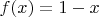 $f(x)=1-x$
