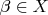 $\beta\in X$