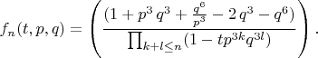 $$
f_n(t,p,q)=\left(\frac{(1+p^3\,q^3+\frac{q^{6}}{p^3}-2\,q^3-q^{6})}{ \prod_{k+l \leq  n } (1-t p^{3k} q^{3l})}\right).
$$