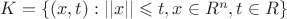 $K = \{(x,t) : ||x|| \leqslant t, x \in R^n, t \in R\}$