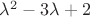 $\lambda^2-3\lambda+2$