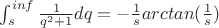 $\int^{inf}_s \frac{1}{q^2 + 1}dq = - \frac{1}{s} arctan(\frac{1}{s})$