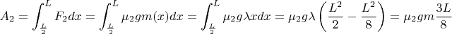 $$A_2=\int_{\frac {L}{2}}^{L} F_2 dx=\int_{\frac {L}{2}}^{L} \mu_2 g {m (x)} dx=\int_{\frac {L}{2}}^{L} \mu_2 g \lambda {x} dx=\mu_2 g\lambda \left(\frac {L^2} {2} - \frac {L^2} {8}\right)=\mu_2 g{m}\frac {3L}{8}$$