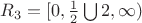 $R_3=[ 0,\frac{1}{2}\bigcup 2,\infty)$