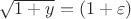 $\sqrt{1+y}=(1+\varepsilon)$